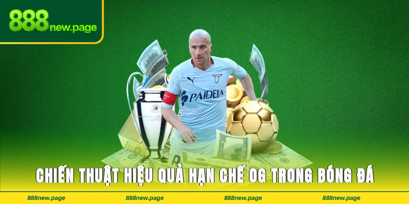 Chiến thuật hiệu quả giúp hạn chế OG trong bóng đá 