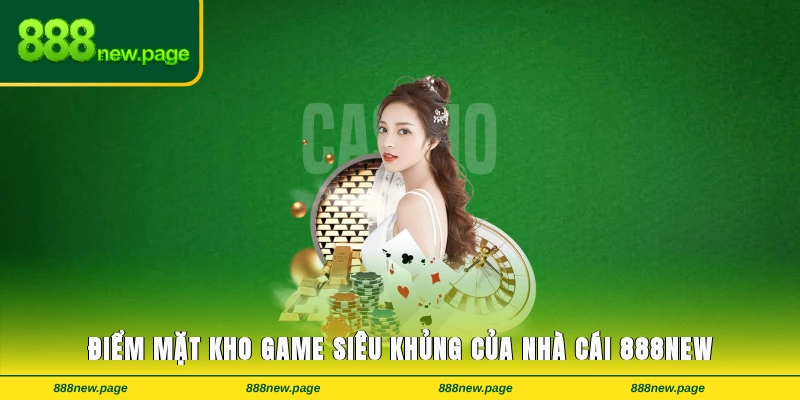 Điểm mặt kho game siêu khủng của nhà cái 888new