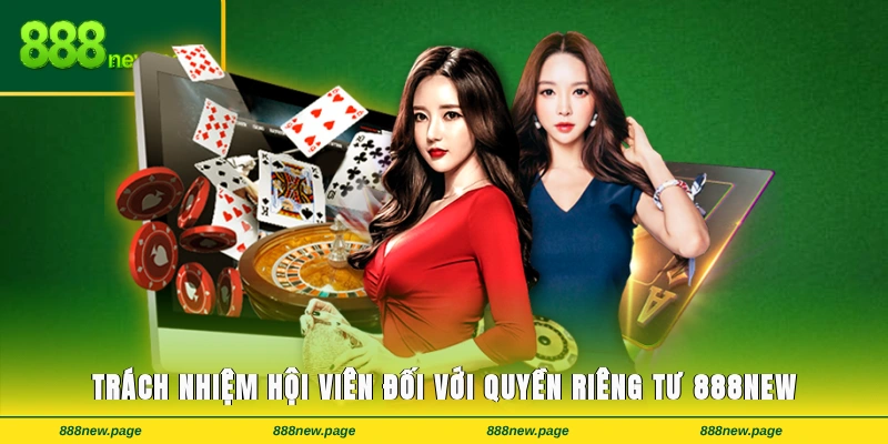 Trách nhiệm của hội viên đối với quyền riêng tư 888new